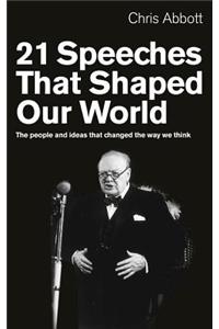 21 Speeches That Shaped Our World: The People and Ideas That Changed the Way We Think