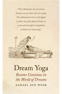 Dream Yoga: Become Conscious in the World of Dreams