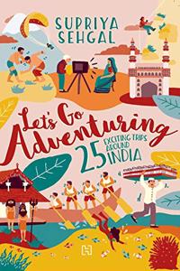 Let's Go Adventuring: 25 Exciting Trips around India