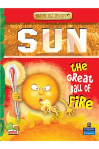 Know All About Sun: The Great Ball of Fire!