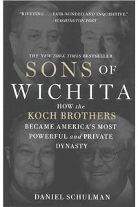 Sons of Wichita: How the Koch Brothers Became America's Most Powerful and Private Dynasty