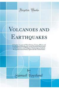 Volcanoes and Earthquakes: A Popular Account of Their Nature, Causes, Effects and Geographical Distribution, from Personal Observation in the Hawaiian and Philippine Islands, Japan, Iceland, the Mediterranean Basin, Spain and the United States