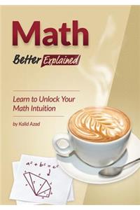 Math, Better Explained: Learn to Unlock Your Math Intuition