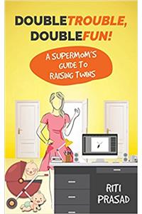 Double Trouble, Double Fun!: A Supermoms Guide to Raising Twins