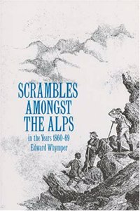 Scrambles Amongst the Alps: In the Years 1860-69