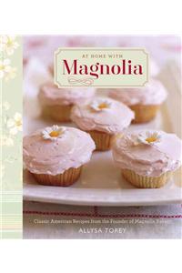 At Home with Magnolia: Classic American Recipes from the Founder of Magnolia Bakery: Classic American Recipes from the Founder of Magnolia Bakery