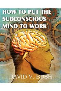 How to Put the Subconscious Mind to Work