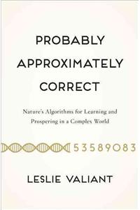 Probably Approximately Correct: Nature's Algorithms for Learning and Prospering in a Complex World