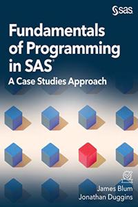 Fundamentals of Programming in SAS: A Case Studies Approach