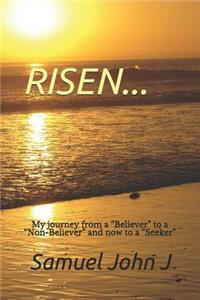 Risen...: My Journey from a "believer" to a "non-Believer" and Now to a "seeker"