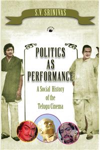 Politics As Performance: A Social History Of The Telugu Cinema