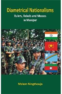 Diametrical Nationalisms: Rulers, Rebels and Masses in Manipur