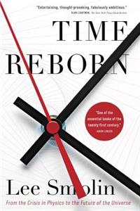 Time Reborn: From the Crisis in Physics to the Future of the Universe