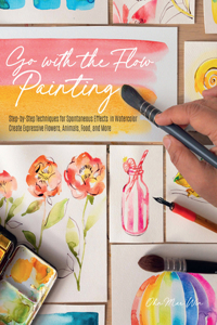 Go with the Flow Painting: Step-By-Step Techniques for Spontaneous Effects in Watercolor - Create Expressive Flowers, Animals, Food, and More