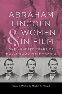 Abraham Lincoln and Women in Film: One Hundred Years of Hollywood Mythmaking