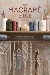 Macrame Bible: The Complete Reference Guide to Macrame Knots, Patterns, Motifs and More