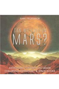 Can We Live on Mars? Astronomy for Kids 5th Grade Children's Astronomy & Space Books