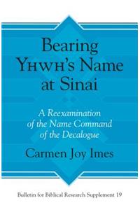 Bearing Yhwh's Name at Sinai: A Reexamination of the Name Command of the Decalogue