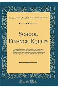 School Finance Equity: Hearing Before the Subcommittee on Education, Arts and Humanities of the Committee on Labor and Human Resources, United States Senate, One Hundred Third Congress; October 4, 1994, East St. Louis, Il (Classic Reprint)