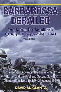 Barbarossa Derailed: The Battle for Smolensk 10 July-10 September 1941