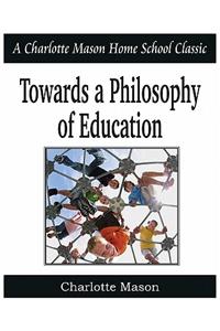 Towards a Philosophy of Education: Charlotte Mason Homeschooling Series, Vol. 6