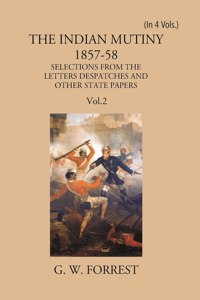 The Indian Mutiny 1857-58 Selections From The Letters Despatches And Other State Papers Preserved In The Military Department Of The Government Of India 1857-58