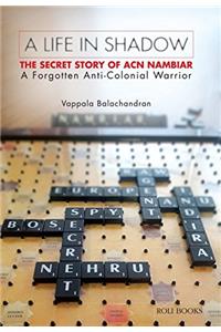 A Life in Shadow: The Secret Story of A.C.N. Nambiar