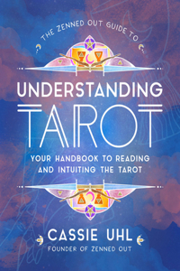 Zenned Out Guide to Understanding Tarot: Your Handbook to Reading and Intuiting Tarot