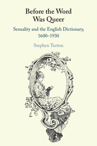 Before the Word Was Queer: Sexuality and the English Dictionary, 1600-1930