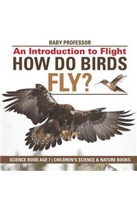 How Do Birds Fly? An Introduction to Flight - Science Book Age 7 Children's Science & Nature Books