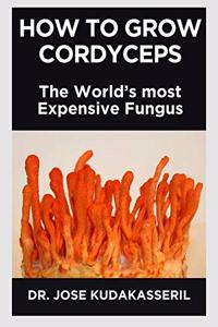 HOW TO GROW CORDYCEPS: THE WORLDS MOST EXPENSIVE FUNGUS