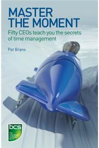 Master the Moment: Fifty Ceos Teach You the Secrets of Time Management