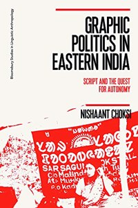 Graphic Politics in Eastern India: Script and the Quest for Autonomy (Bloomsbury Studies in Linguistic Anthropology)