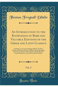 An Introduction to the Knowledge of Rare and Valuable Editions of the Greek and Latin Classics, Vol. 2: Including an Account of Polygot Bibles; The Best Greek, and Greek and Latin, Editions of the Septuagint and New Testament; The Scriptores de Re