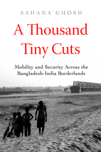 Thousand Tiny Cuts: Mobility and Security Across the Bangladesh-India Borderlands Volume 10