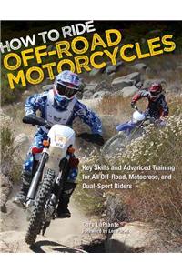 How to Ride Off-Road Motorcycles: Key Skills and Advanced Training for All Off-Road, Motocross, and Dual-Sport Riders