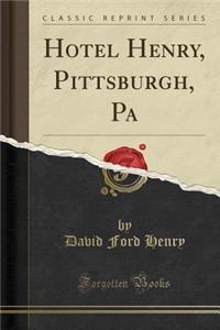 Hotel Henry, Pittsburgh, Pa (Classic Reprint)