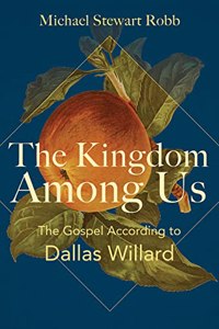 Kingdom Among Us: The Gospel According to Dallas Willard