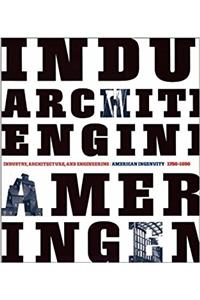 Industry, Architecture and Engineering: American Ingenuity 1750-1950