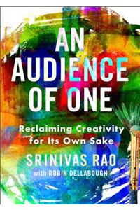 An Audience of One: Reclaiming Creativity for Its Own Sake