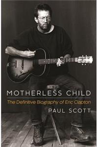 Motherless Child: The Definitive Biography of Eric Clapton