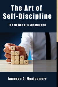 Art of Self - Discipline: The Making of a Superhuman