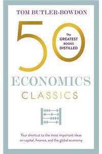 50 Economics Classics: Your Shortcut to the Most Important Ideas on Capitalism, Finance, and the Global Economy