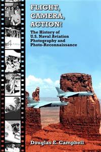 FLIGHT, CAMERA, ACTION! The History of U.S. Naval Aviation Photography and Photo-Reconnaissance