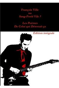 Francois Ville Ou Sang-Froid Vile ? Les Poemes De Celui Qui Detestait Ca - Edition Integrale