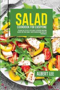 Salad Cookbook For Everyone: Follow The Step-By-Step Guide to Prepare Awesome Salads For Your Family. Over 50 Wholesome Ideas For Your Meals