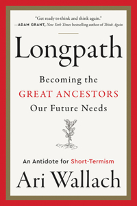 Longpath: Becoming the Great Ancestors Our Future Needs - An Antidote for Short-Termism