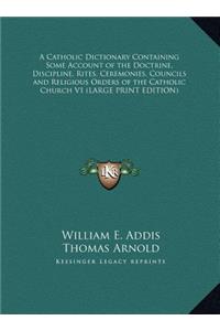 A Catholic Dictionary Containing Some Account of the Doctrine, Discipline, Rites, Ceremonies, Councils and Religious Orders of the Catholic Church V1