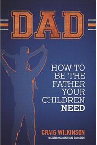 Dad: How to be the father your children need