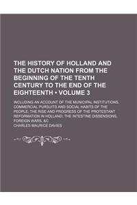 The History of Holland and the Dutch Nation from the Beginning of the Tenth Century to the End of the Eighteenth (Volume 3); Including an Account of t